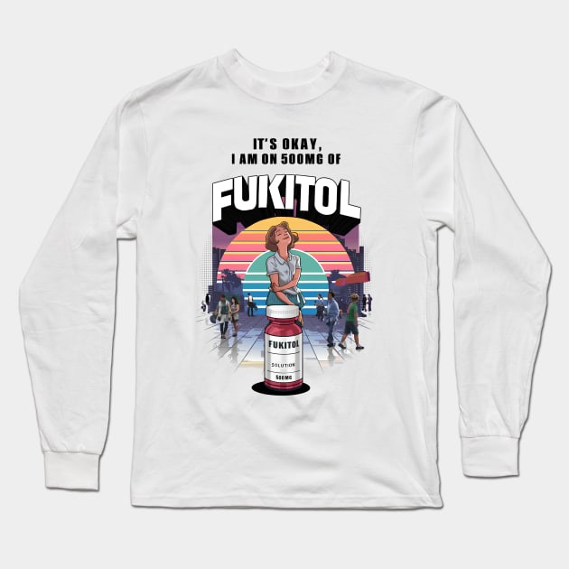 Fukitol - It’s OK, I’m on 500mg of Fukitol Long Sleeve T-Shirt by BobaTeeStore